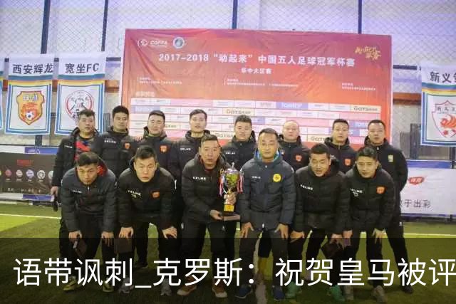 语带讽刺 克罗斯：祝贺皇马被评为第三好的球队